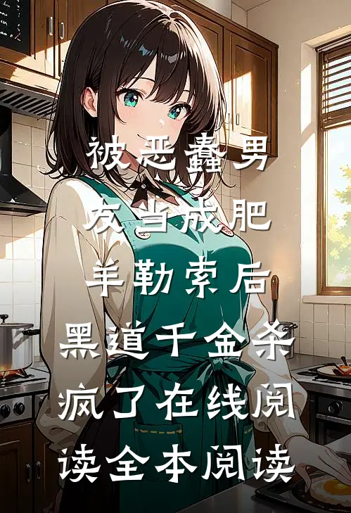 被恶蠢男友当成肥羊勒索后，黑道千金杀疯了在线阅读全本阅读