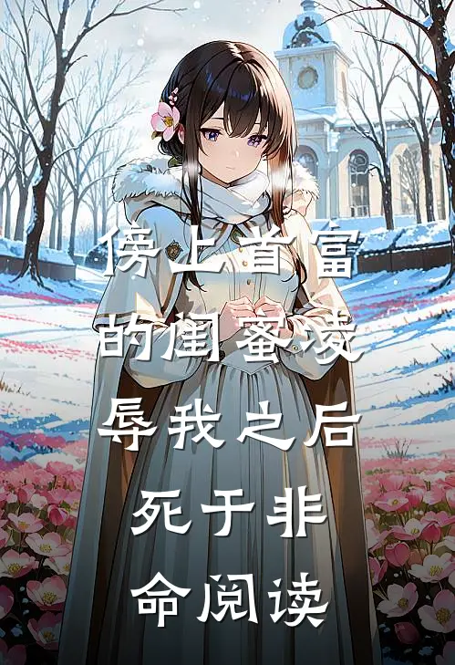 傍上首富的闺蜜凌辱我之后，死于非命阅读