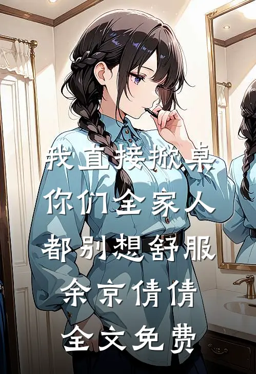 我直接掀桌，你们全家人都别想舒服余京倩倩全文免费