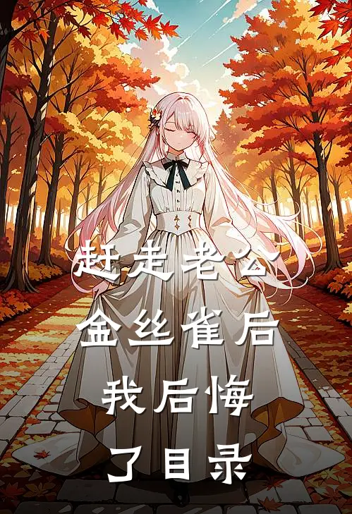 赶走老公金丝雀后，我后悔了目录
