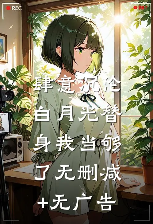 肆意沉沦，白月光替身我当够了无删减+无广告