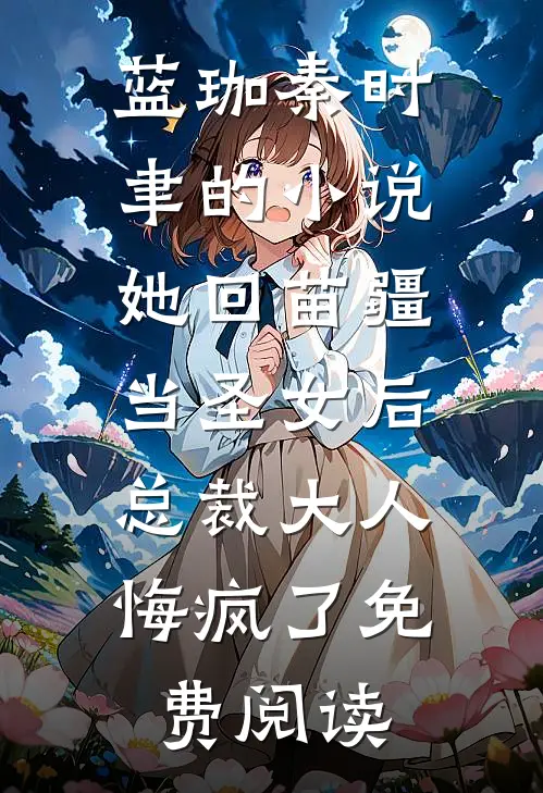 蓝珈秦时聿的小说她回苗疆当圣女后，总裁大人悔疯了免费阅读