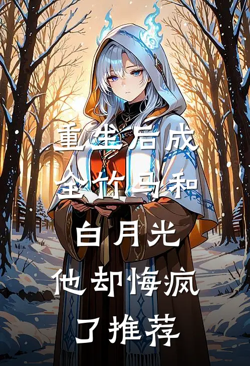 重生后成全竹马和白月光，他却悔疯了推荐