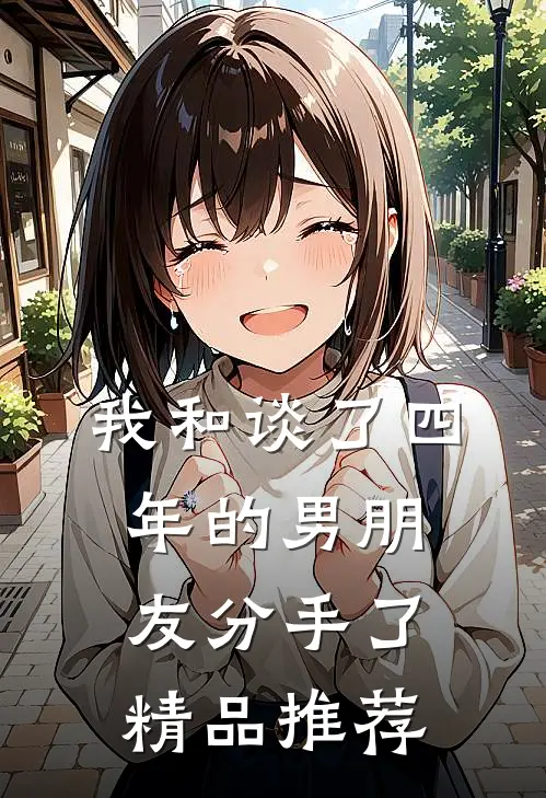 我和谈了四年的男朋友分手了精品推荐