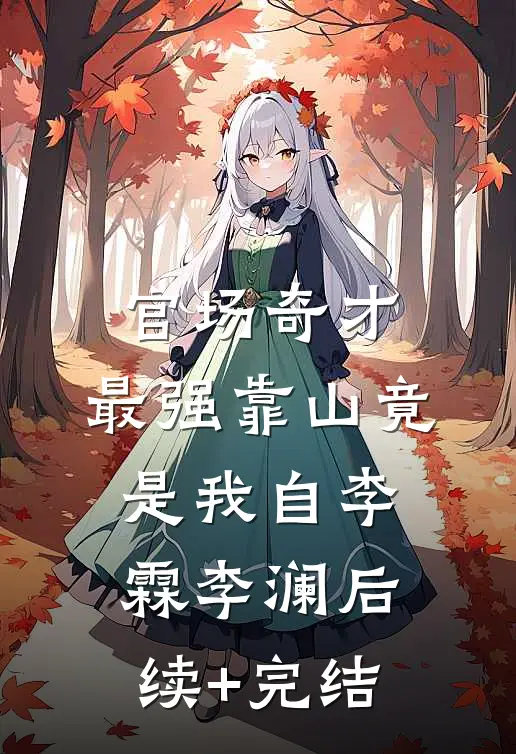 官场奇才：最强靠山竟是我自李霖李澜后续+完结
