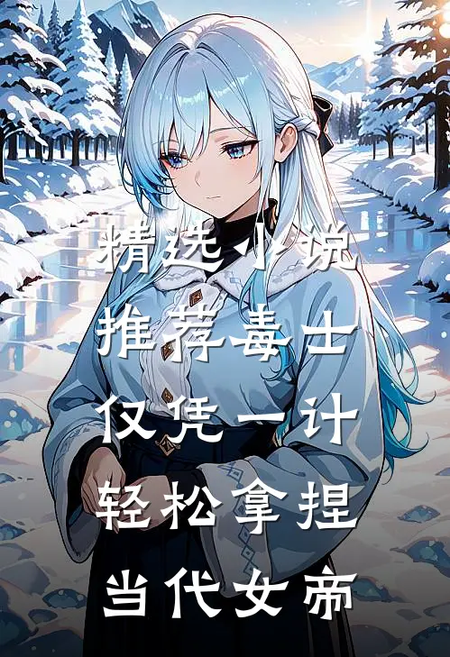 精选小说推荐毒士：仅凭一计，轻松拿捏当代女帝