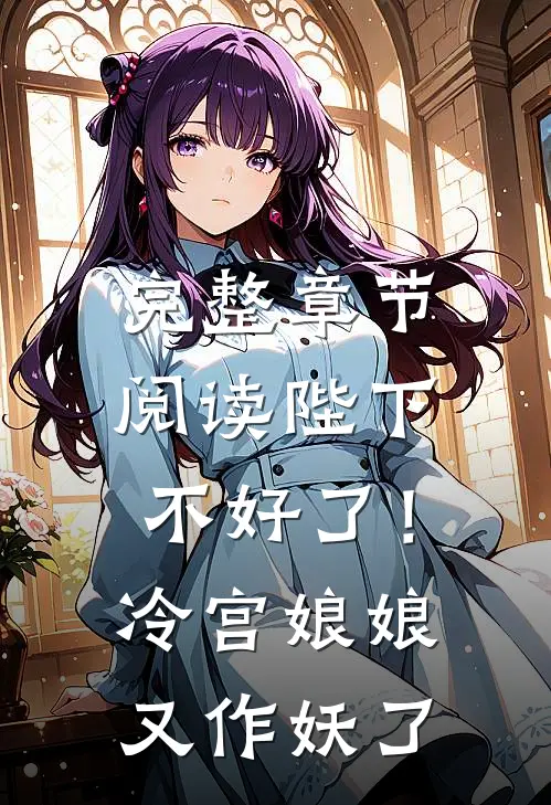 完整章节阅读陛下不好了！冷宫娘娘又作妖了