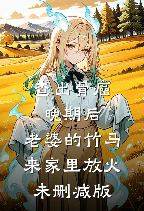 查出骨癌晚期后，老婆的竹马来家里放火未删减版