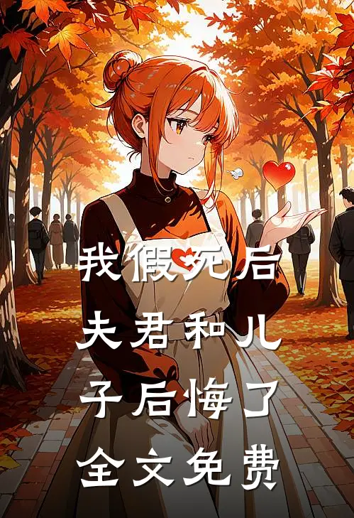 我假死后，夫君和儿子后悔了全文免费