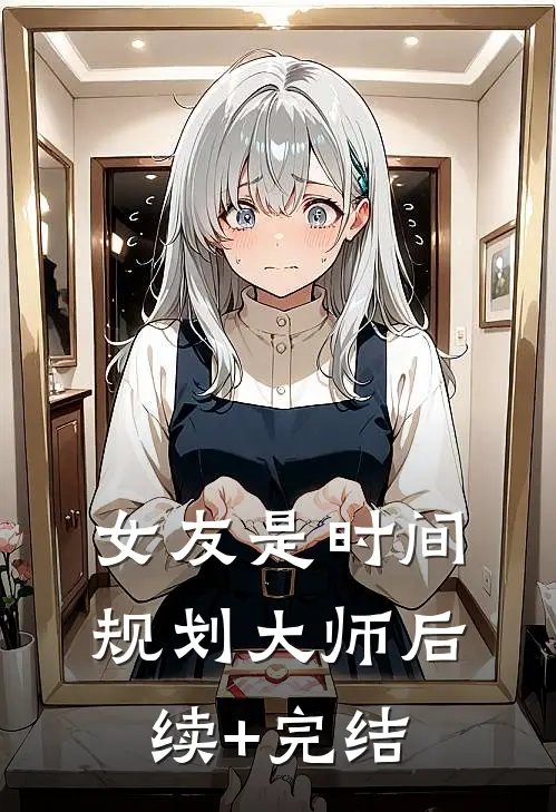 女友是时间规划大师后续+完结