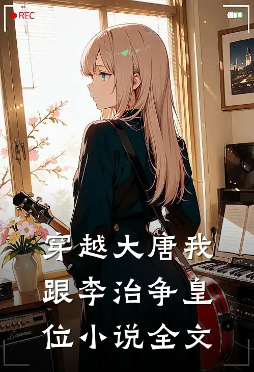 穿越大唐我跟李治争皇位小说全文
