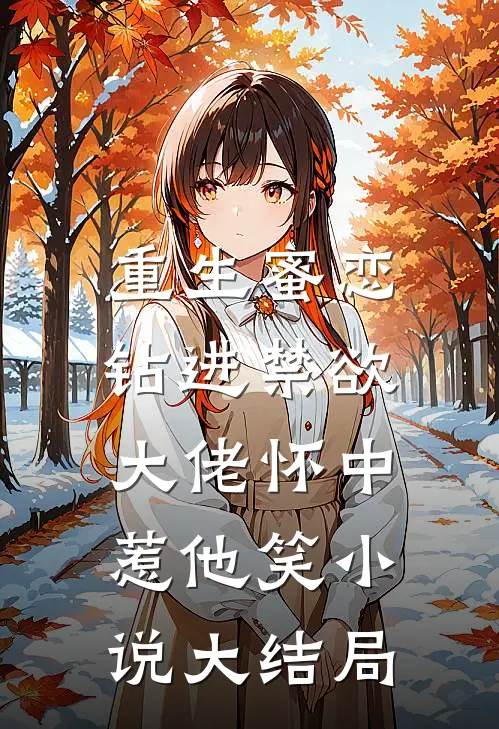 重生蜜恋：钻进禁欲大佬怀中惹他笑小说大结局