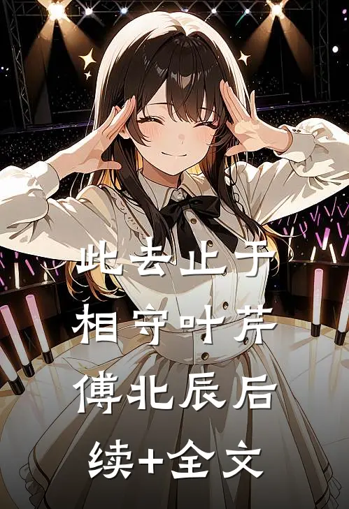 此去止于相守叶芹傅北辰后续+全文