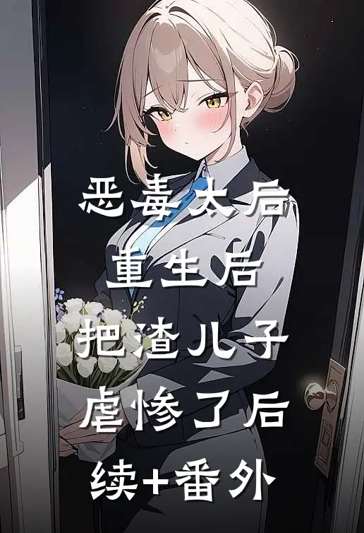 恶毒太后重生后：把渣儿子虐惨了后续+番外
