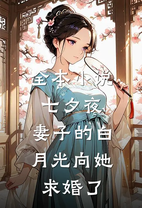 全本小说七夕夜，妻子的白月光向她求婚了
