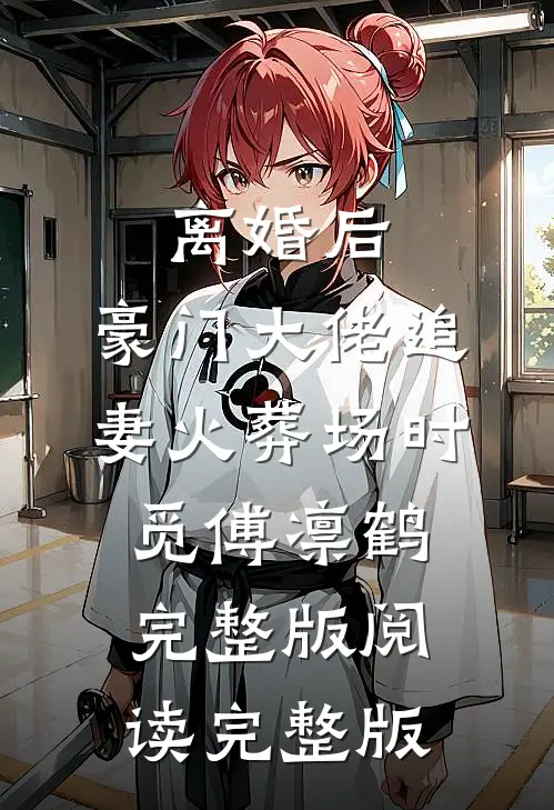 离婚后,豪门大佬追妻火葬场时觅傅凛鹤完整版阅读完整版