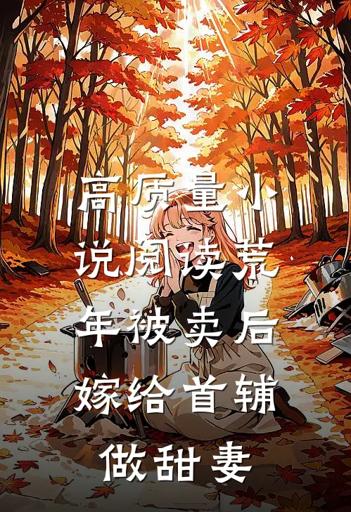 高质量小说阅读荒年被卖后，嫁给首辅做甜妻