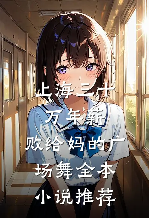 上海三十万年薪，败给妈的广场舞全本小说推荐