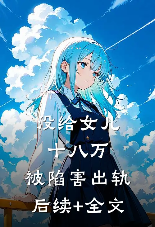没给女儿十八万，被陷害出轨后续+全文