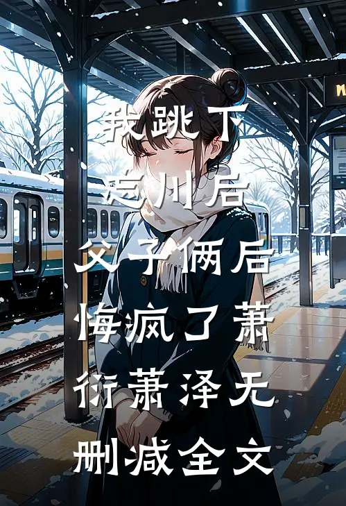 我跳下忘川后，父子俩后悔疯了萧衍萧泽无删减全文