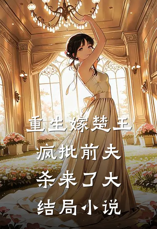 重生嫁楚王疯批前夫杀来了大结局小说