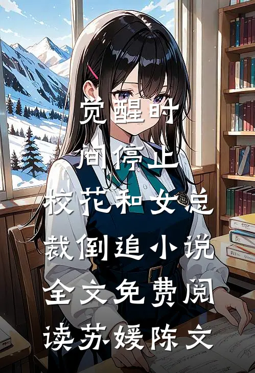 觉醒时间停止，校花和女总裁倒追小说全文免费阅读苏媛陈文