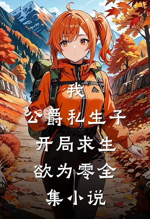 我，公爵私生子，开局求生欲为零全集小说