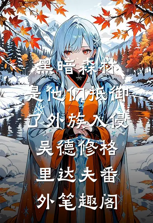 黑暗森林：是他们抵御了外族入侵：吴德修格里达夫番外笔趣阁