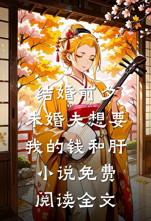 结婚前夕，未婚夫想要我的钱和肝小说免费阅读全文
