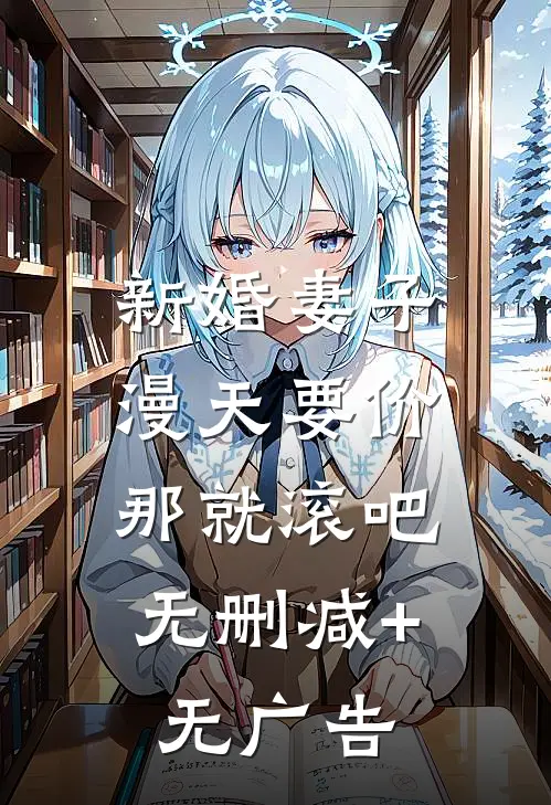 新婚妻子漫天要价，那就滚吧无删减+无广告