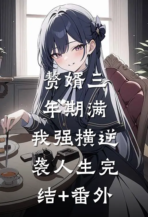 赘婿三年期满，我强横逆袭人生完结+番外