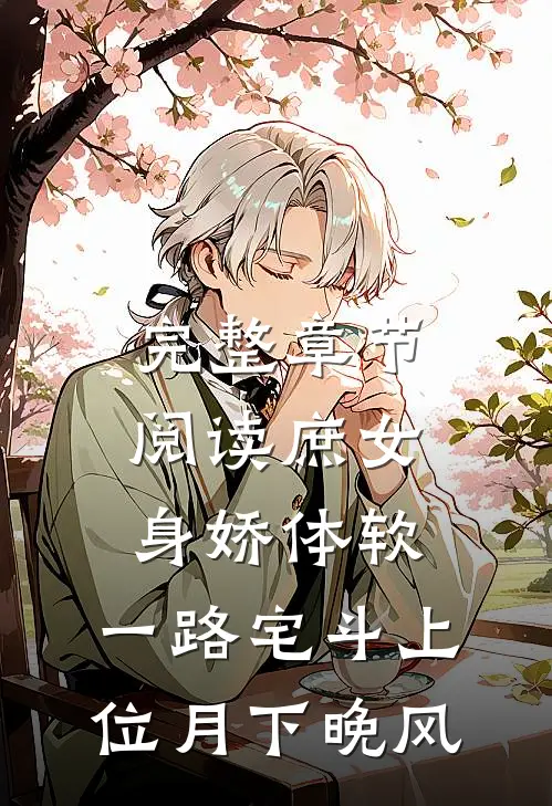完整章节阅读庶女身娇体软,一路宅斗上位月下晚风