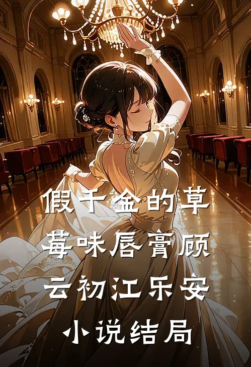 假千金的草莓味唇膏顾云初江乐安小说结局