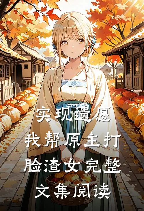 实现遗愿，我帮原主打脸渣女完整文集阅读