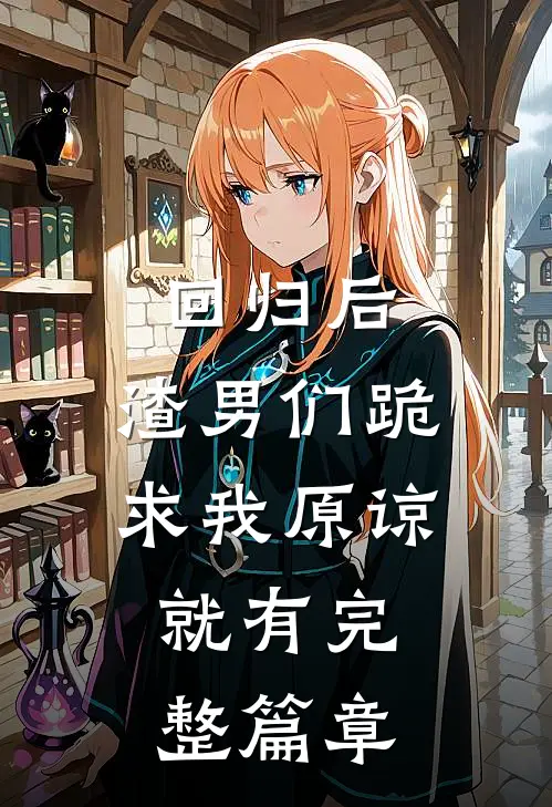 回归后,渣男们跪求我原谅,就有完整篇章