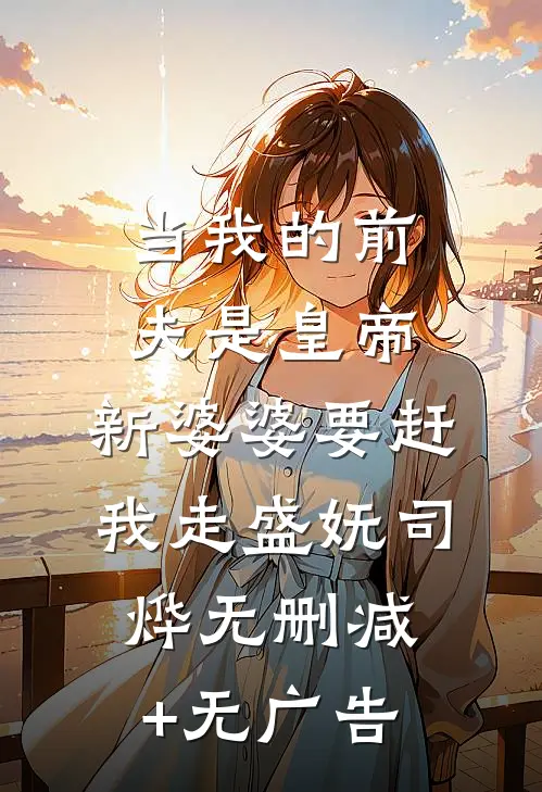 当我的前夫是皇帝，新婆婆要赶我走盛妩司烨无删减+无广告