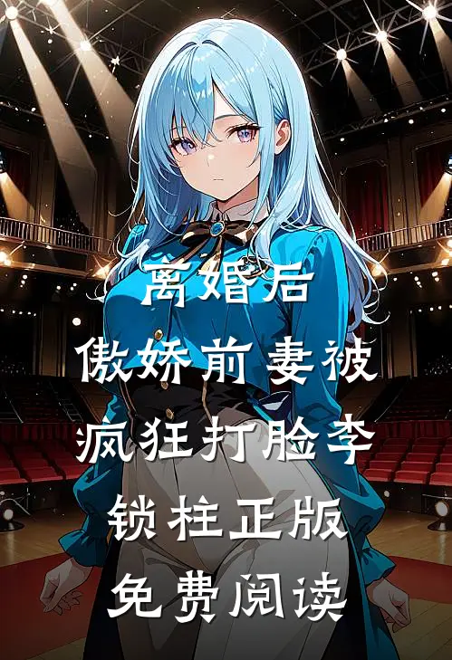 离婚后，傲娇前妻被疯狂打脸李锁柱正版免费阅读