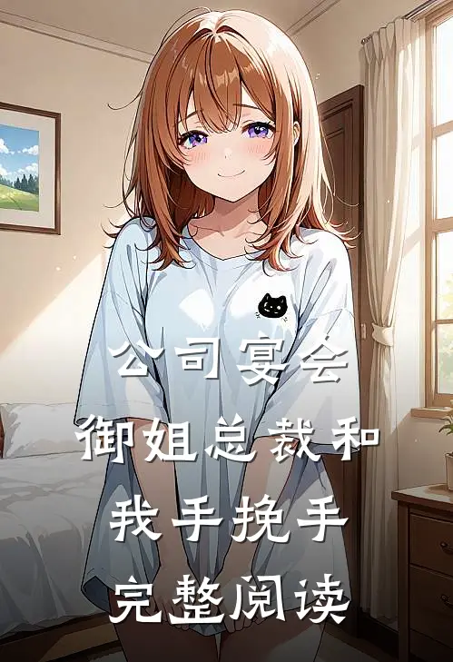 公司宴会，御姐总裁和我手挽手完整阅读