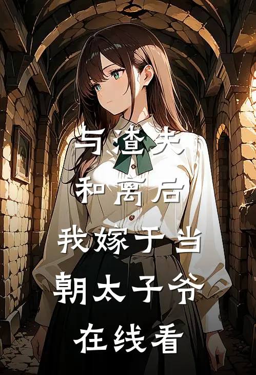 与渣夫和离后，我嫁于当朝太子爷在线看