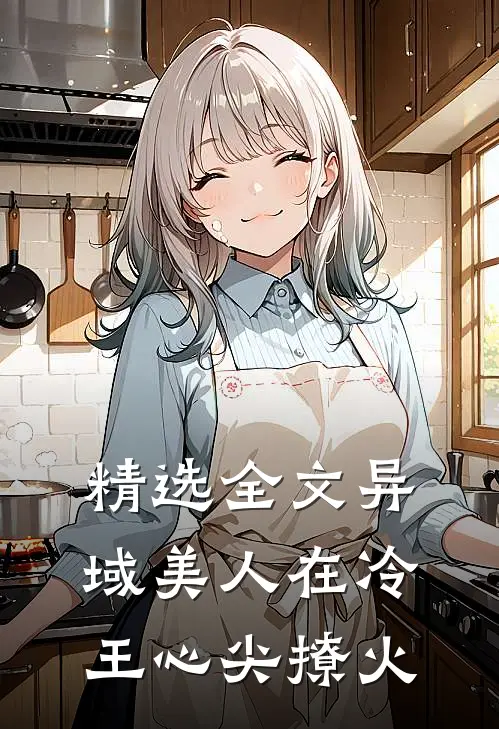 精选全文异域美人在冷王心尖撩火