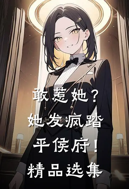 敢惹她？她发疯踏平侯府！精品选集
