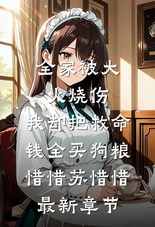 全家被大火烧伤，我却把救命钱全买狗粮惜惜苏惜惜最新章节