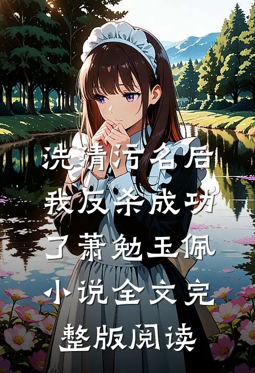 《洗清污名后，我反杀成功了》萧勉玉佩小说全文完整版阅读