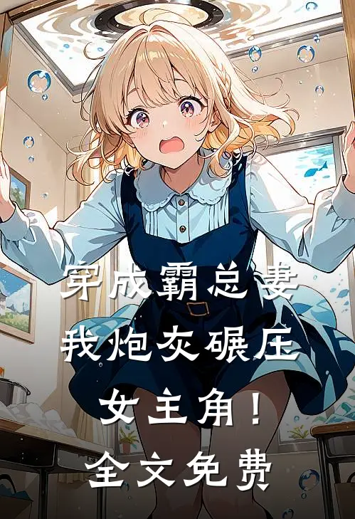 穿成霸总妻，我炮灰碾压女主角！全文免费