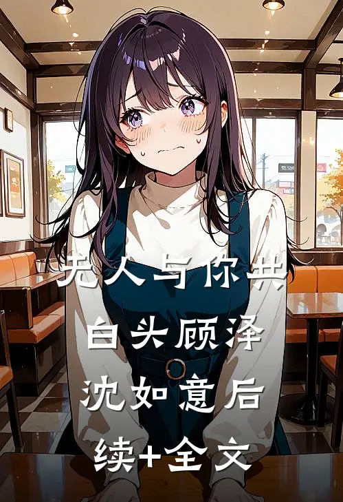 无人与你共白头顾泽沈如意后续+全文