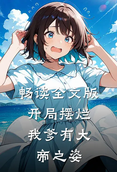 畅读全文版开局摆烂，我爹有大帝之姿
