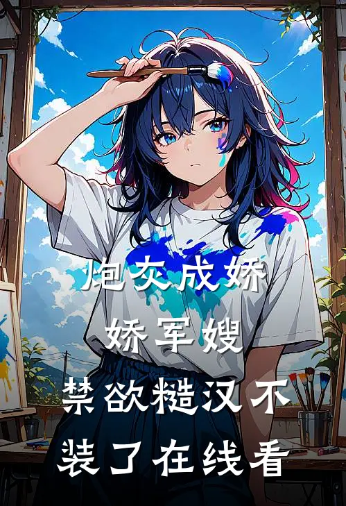 炮灰成娇娇军嫂，禁欲糙汉不装了在线看