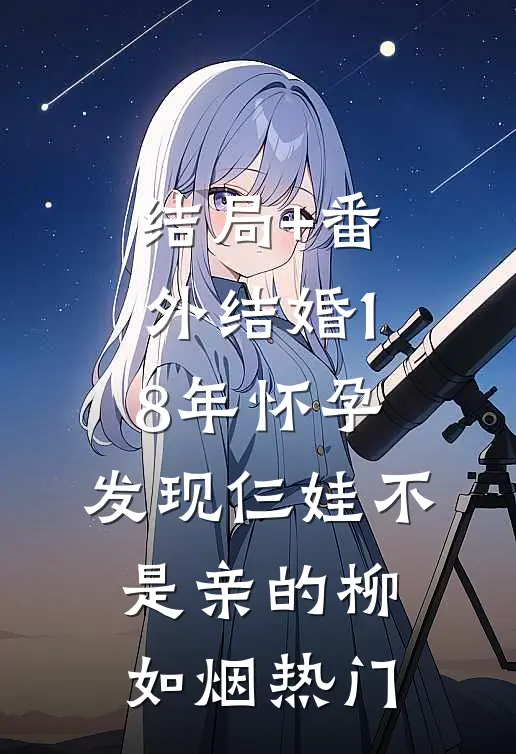 结局+番外结婚18年怀孕，发现仨娃不是亲的柳如烟热门