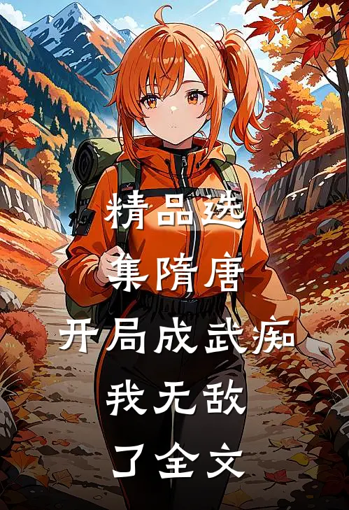 精品选集隋唐:开局成武痴,我无敌了全文