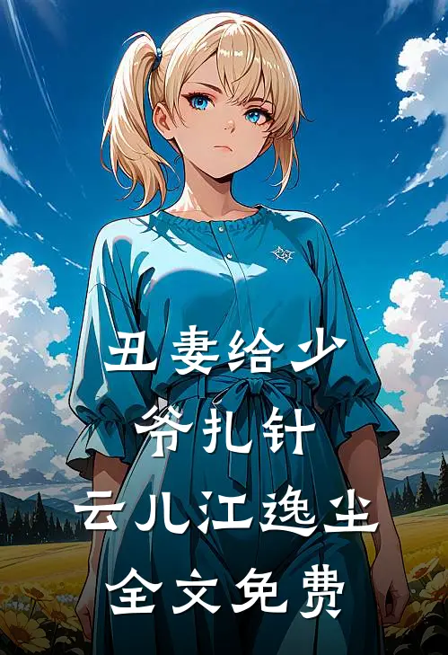 丑妻给少爷扎针。云儿江逸尘全文免费